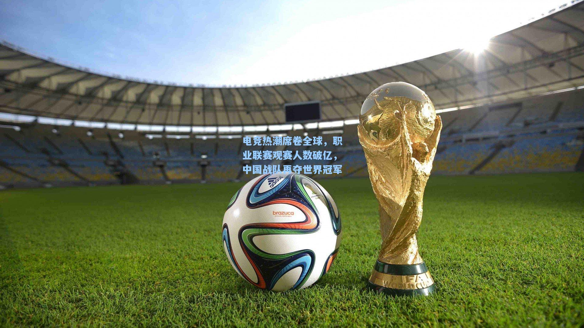 电竞热潮席卷全球，职业联赛观赛人数破亿，中国战队再夺世界冠军