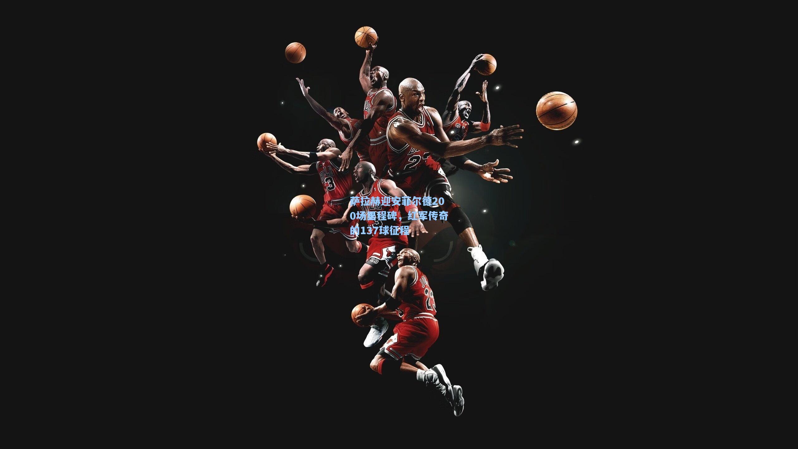 萨拉赫迎安菲尔德200场里程碑，红军传奇的137球征程