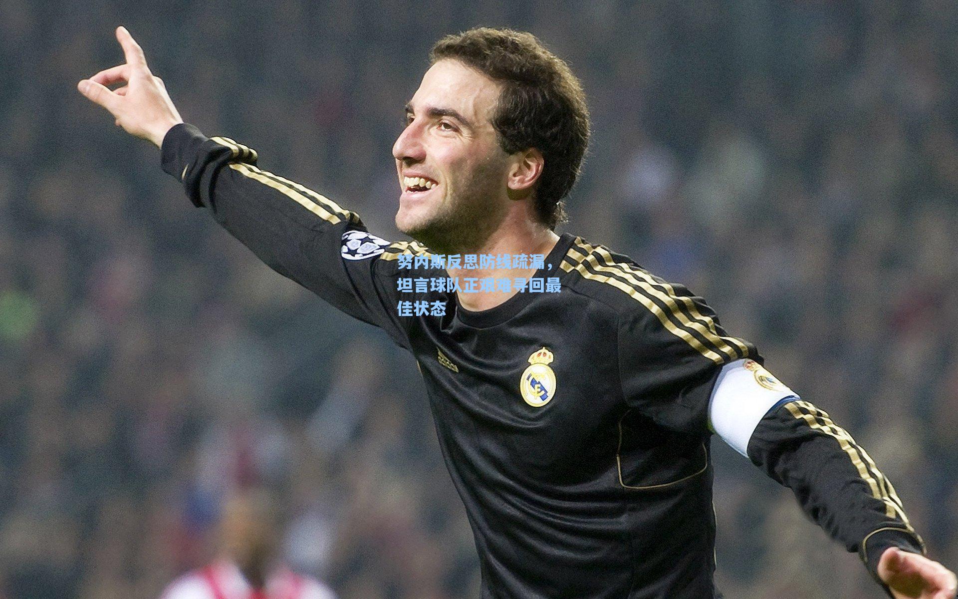 努内斯反思防线疏漏，坦言球队正艰难寻回最佳状态