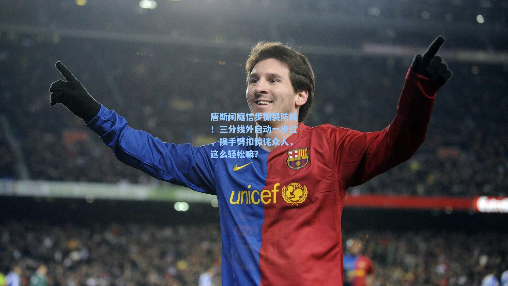 唐斯闲庭信步撕裂防线！三分线外启动一步过，换手劈扣惊诧众人，这么轻松嘛？