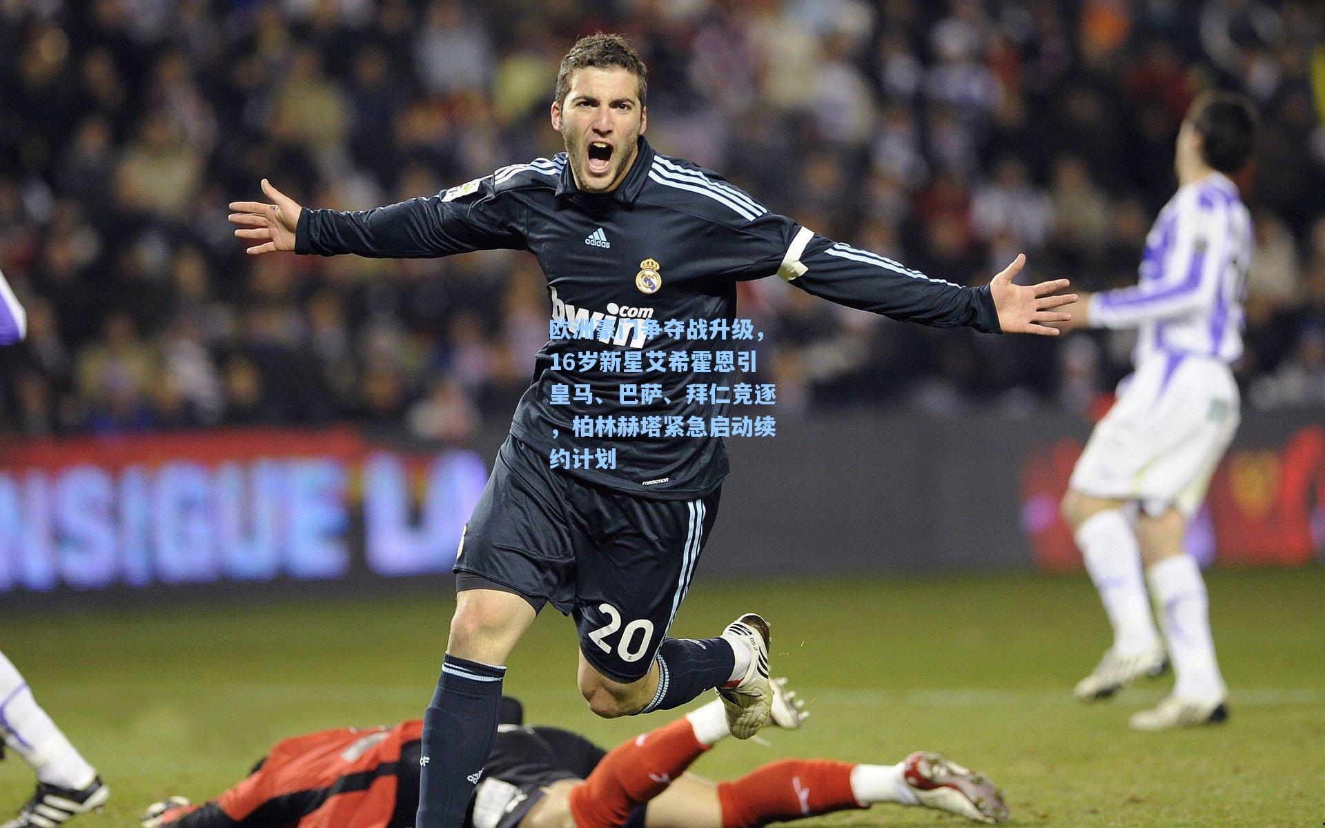 欧洲豪门争夺战升级，16岁新星艾希霍恩引皇马、巴萨、拜仁竞逐，柏林赫塔紧急启动续约计划