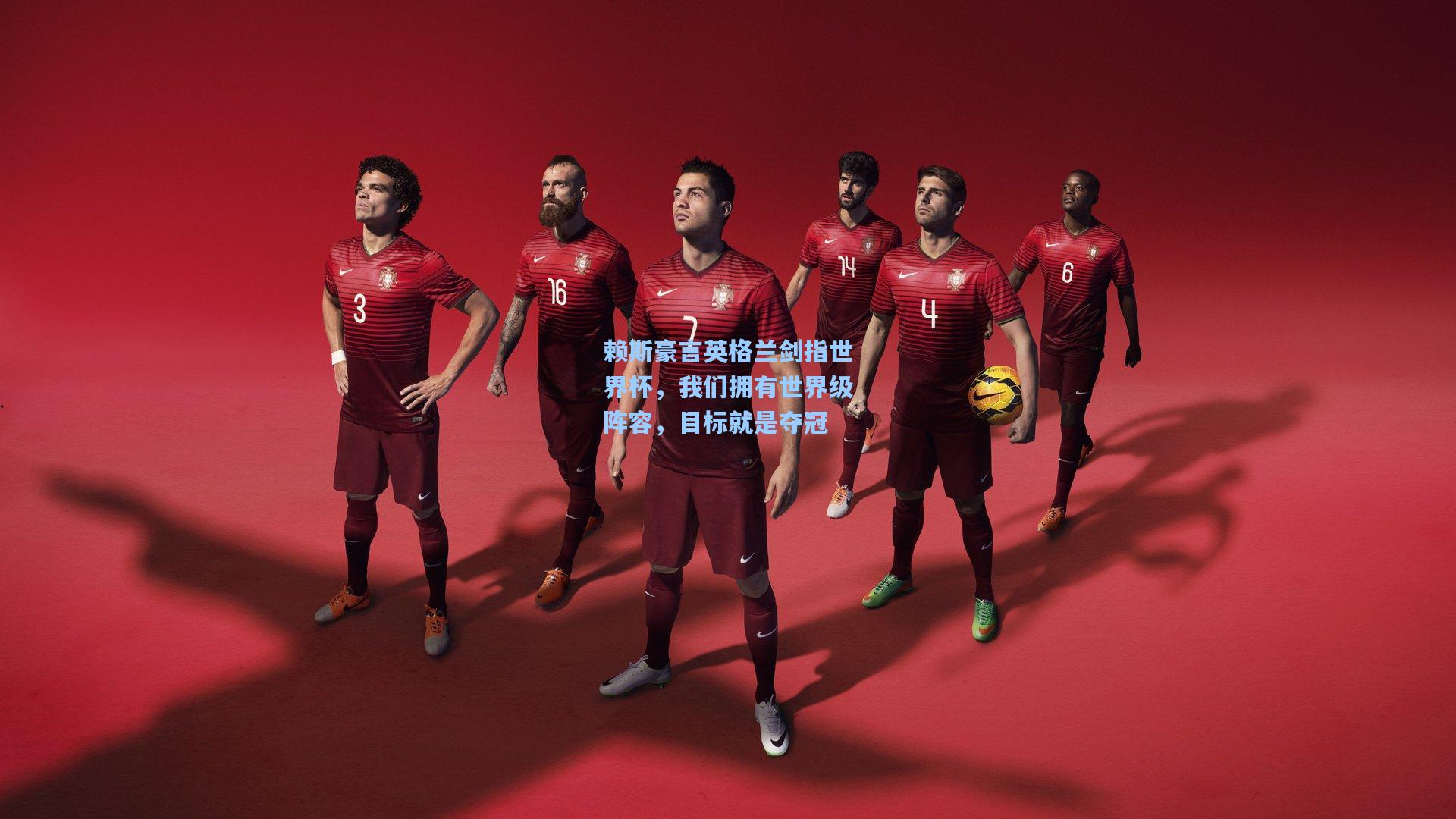 赖斯豪言英格兰剑指世界杯，我们拥有世界级阵容，目标就是夺冠