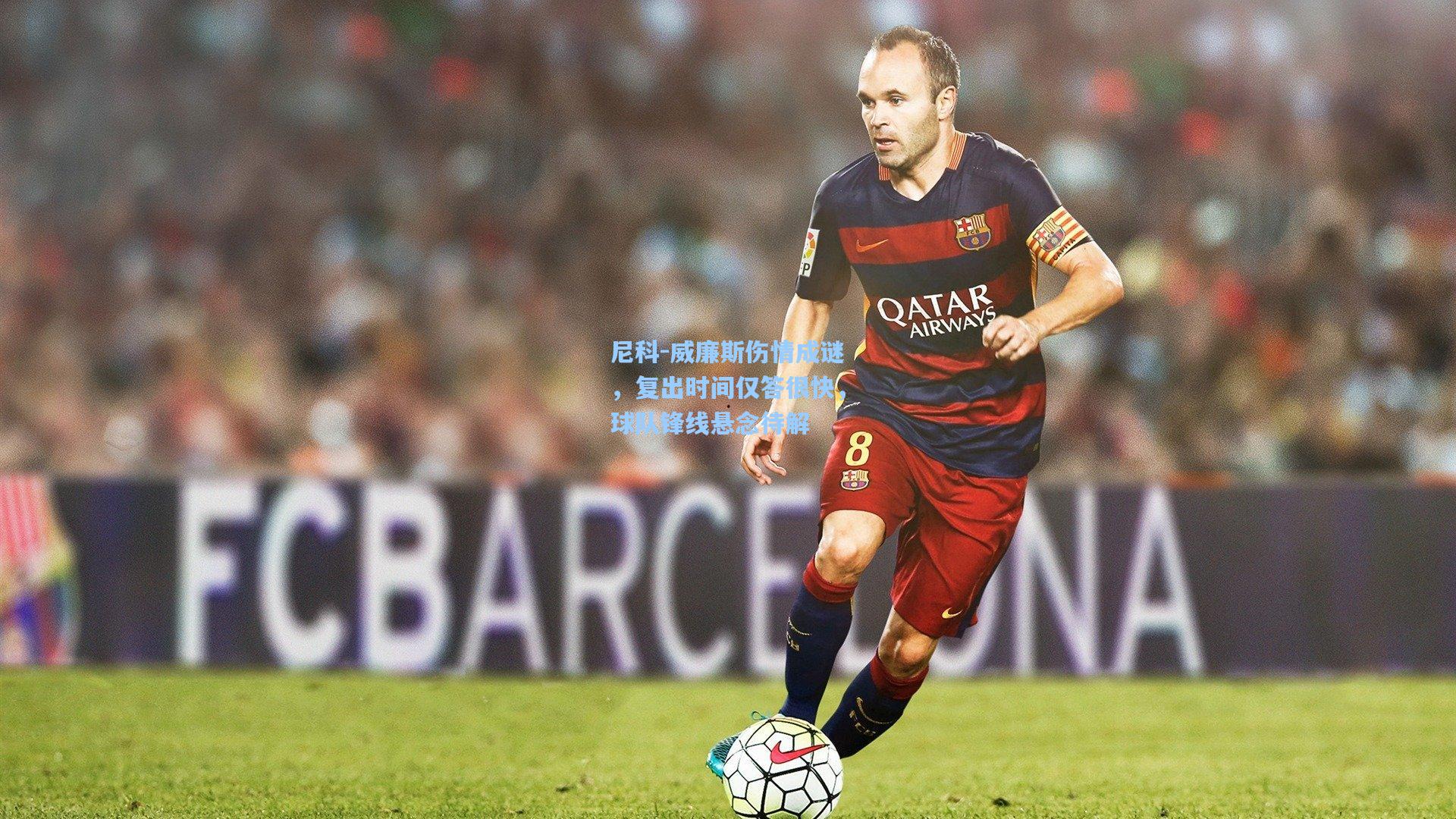 尼科-威廉斯伤情成谜，复出时间仅答很快，球队锋线悬念待解