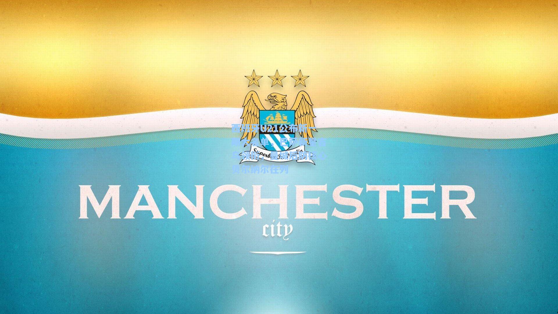 西班牙U21公布新一期大名单，巴萨新星吉乌领衔，曼城后防核心贝尔纳尔在列